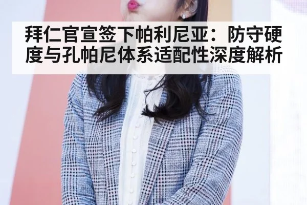 拜仁官宣签下帕利尼亚：防守硬度与孔帕尼体系适配性深度解析