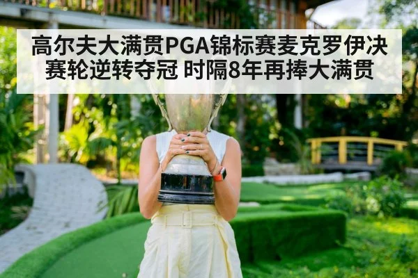高尔夫大满贯PGA锦标赛麦克罗伊决赛轮逆转夺冠 时隔8年再捧大满贯