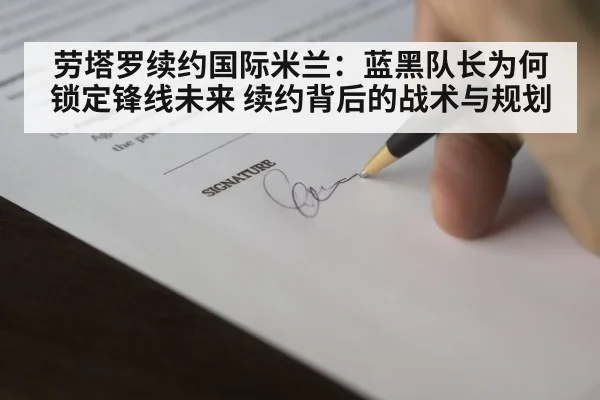 劳塔罗续约国际米兰：蓝黑队长为何锁定锋线未来 续约背后的战术与规划