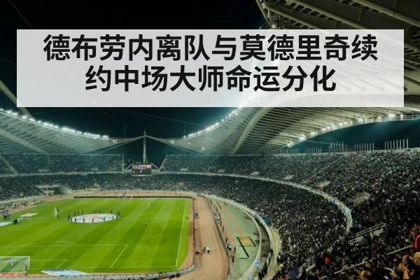 德布劳内离队与莫德里奇续约中场大师命运分化