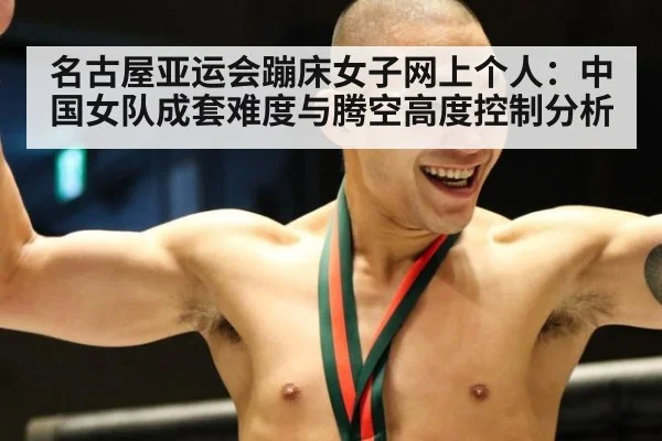 名古屋亚运会蹦床女子网上个人:中国女队成套难度与腾空高度控制分析